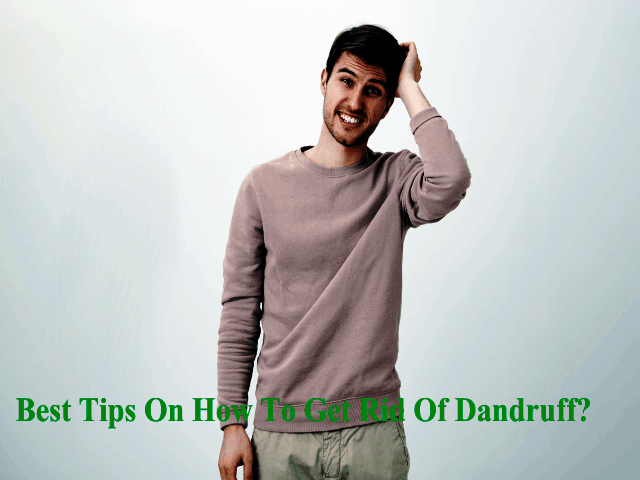 Best Tips On How To Get Rid Of Dandruff