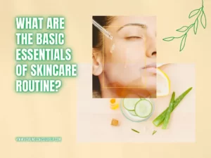Read more about the article What Are the Basic Essentials of Skincare Routine?