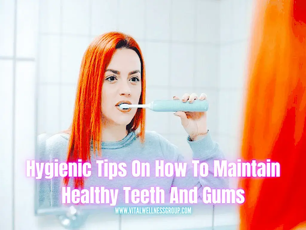 6 Hygienic Tips On How To Maintain Healthy Teeth And Gums